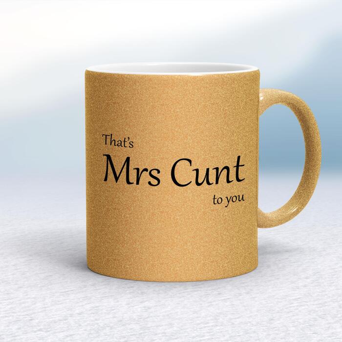 That's Mrs Cunt To You Mug - Gold Glitter/White, 10oz