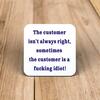 The Customer Isn't Always Right Coaster