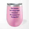 The Customer Isn't Always Right Wine Tumbler