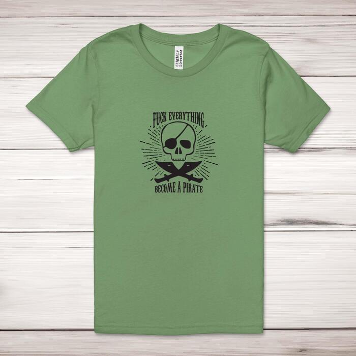 Fuck Everything Become A Pirate Adult T-Shirt