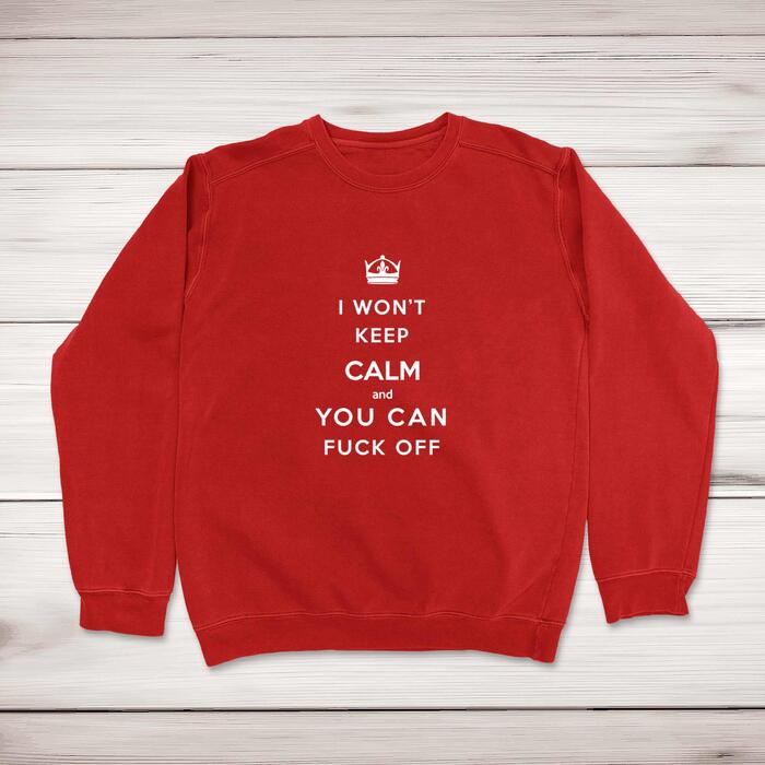 I Won't Keep Calm And You Can Fuck Off Sweatshirt