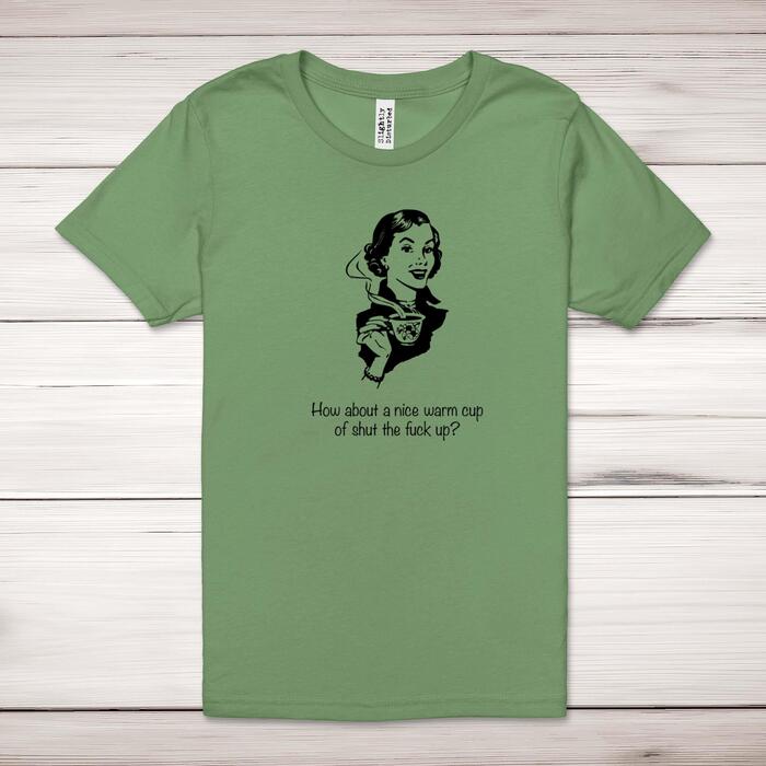 How About A Nice Warm Cup Of Shut The Fuck Up Adult T-Shirt