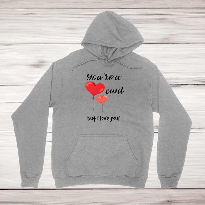 You're A Cunt But I Love You! Hoodie