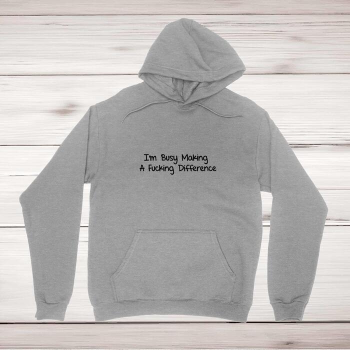 I'm Busy Making A Fucking Difference Hoodie