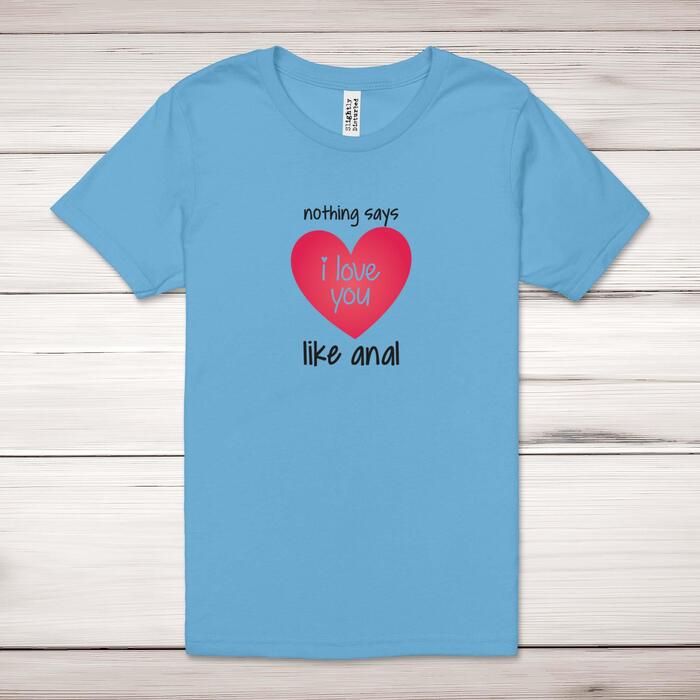 Nothing Says I Love You Like Anal Adult T-Shirt