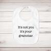 It's Not You It's Your Grammar Baby Bib