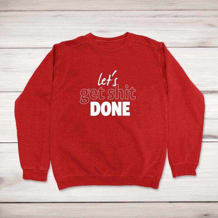 Let's Get Shit Done Sweatshirt
