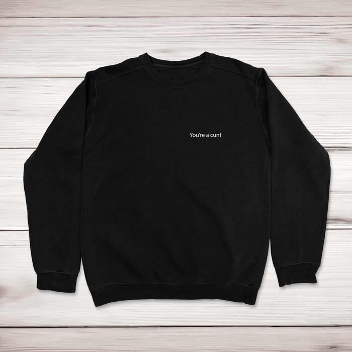 You’re A Cunt Sweatshirt