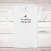 You Make My Willy Go Silly Adult T-Shirt