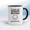 Of Course Your Opinion Matters Mug