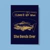I Love It When She Bends Over Greeting Card