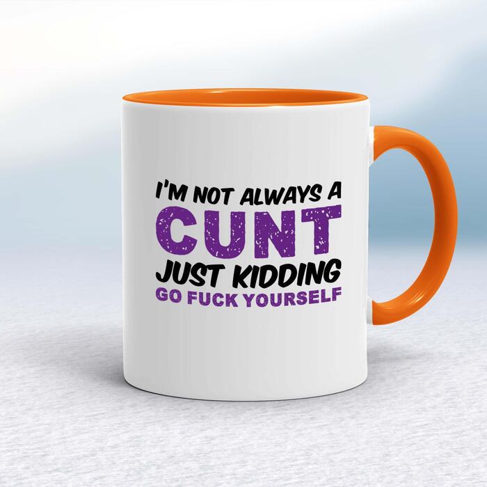 I'm Not Always A . . . Just Kidding Go Fuck Yourself Mug