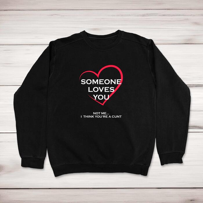 Someone Loves You, Not Me. . . Sweatshirt