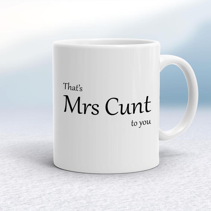 That's Mrs Cunt To You Mug - White, 10oz