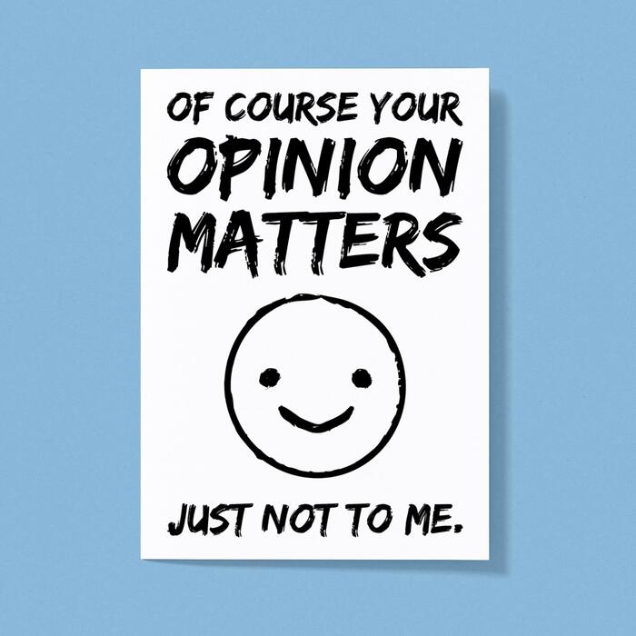 Of Course Your Opinion Matters Greeting Card - White, A5