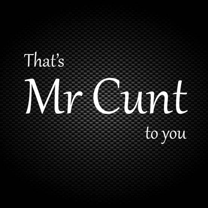 That's Mr Cunt To You Vinyl Sticker