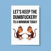 Dumbfuckery To A Minimum Greeting Card