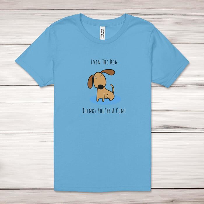 Even The Dog Thinks You're A Cunt Adult T-Shirt