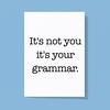It's Not You It's Your Grammar Greeting Card