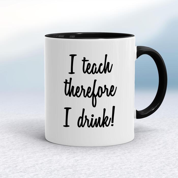 I Teach Therefore I Drink Mug