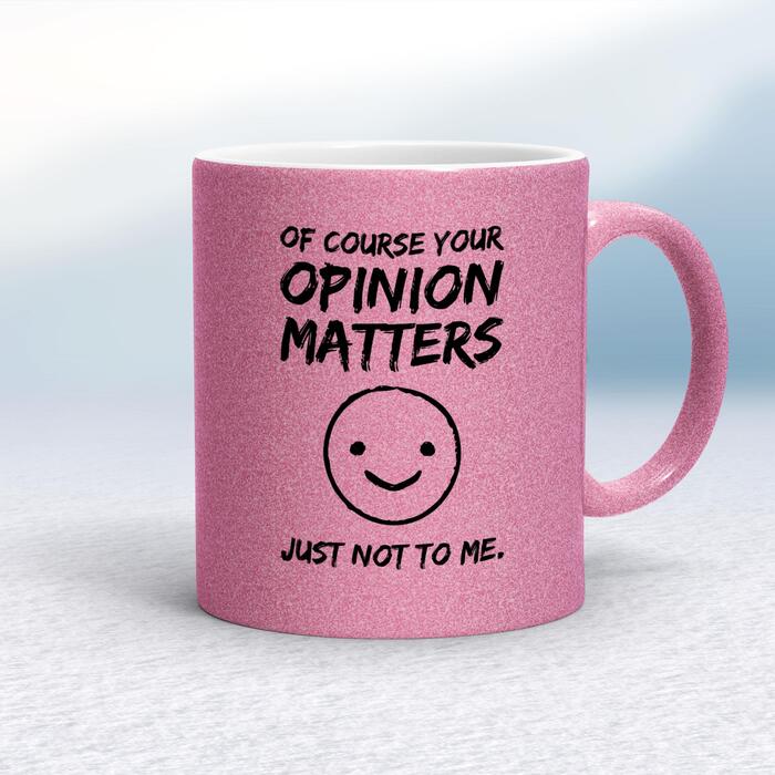 Of Course Your Opinion Matters Mug