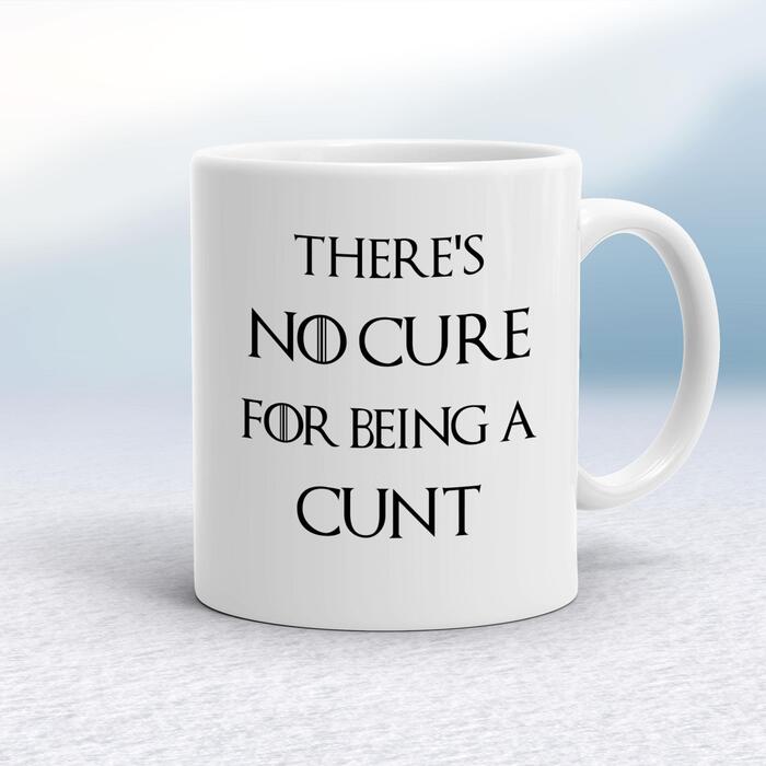 There's No Cure for Being A Cunt Mug - White, 10oz
