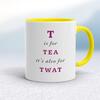 T Is For Tea It's Also For Twat Mug