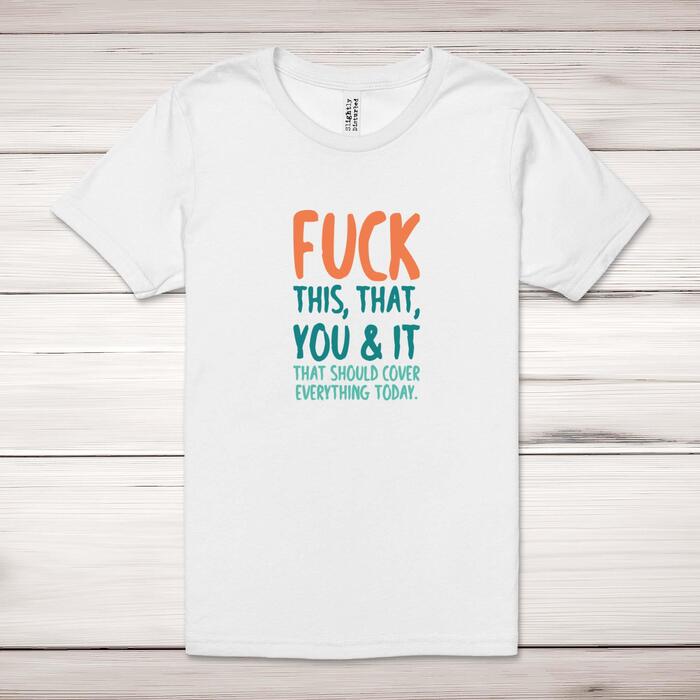Fuck This, That, You & It Adult T