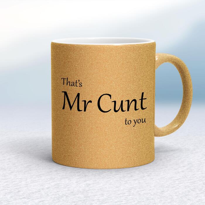 That's Mr Cunt To You Mug