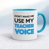 Don't Make Me Use My Teacher Voice Mug