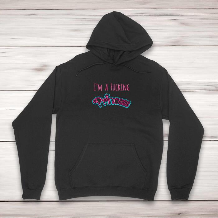 I'm A Fucking Princess Hoodie