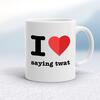 I Love Saying Twat Mug