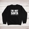 I'm Not Santa Sweatshirt
