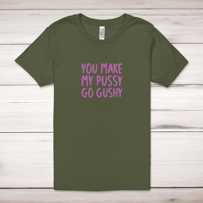 You Make My Pussy Go Gushy Adult T-Shirt