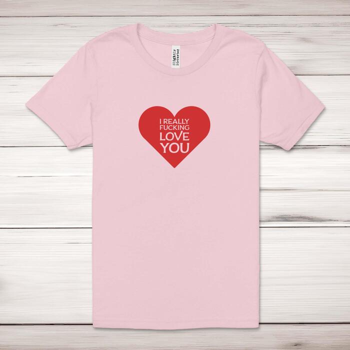 I Really Fucking Love You Adult T