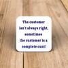 The Customer Isn't Always Right Coaster