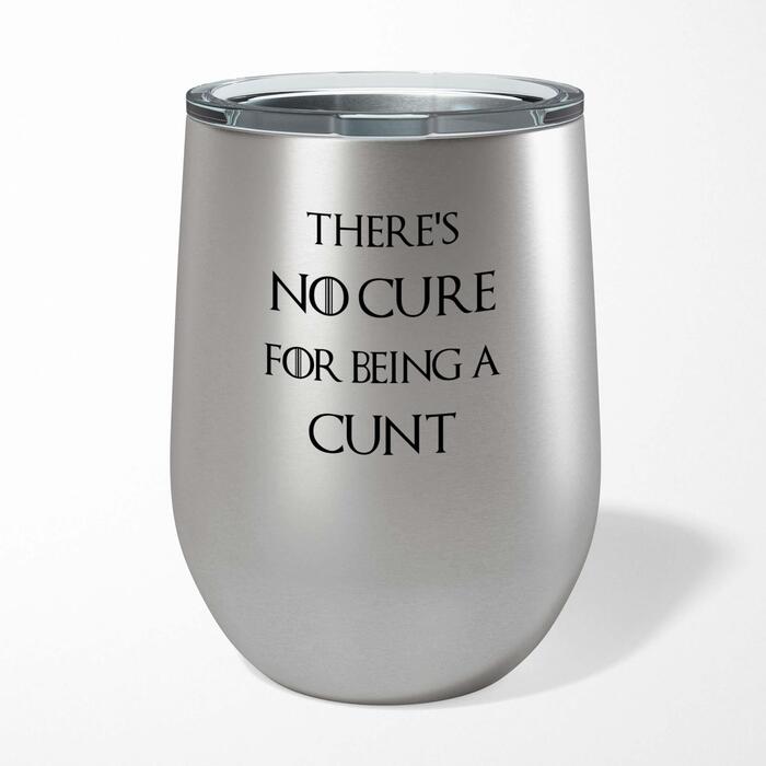 There's No Cure for Being A Cunt Wine Tumbler