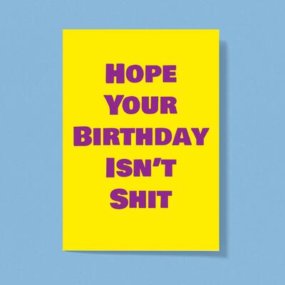 Hope Your Birthday Isn't Shit Greeting Card