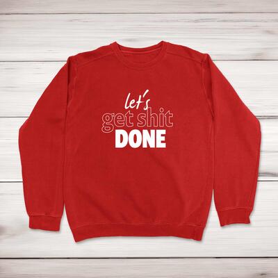 Let's Get Shit Done Sweatshirt