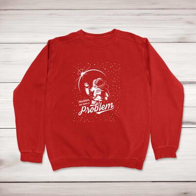 Houston We Have A Problem Sweatshirt