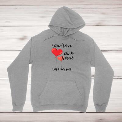 You're A Dickhead But I Love You! Hoodie