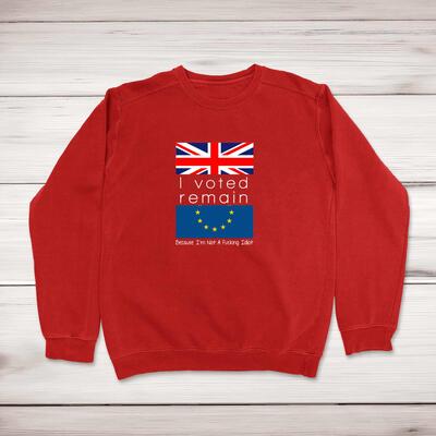 I Voted Remain Because I'm Not A Fucking Idiot Sweatshirt