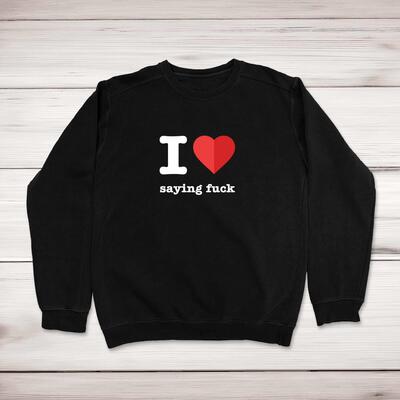 I Love Saying Fuck Sweatshirt