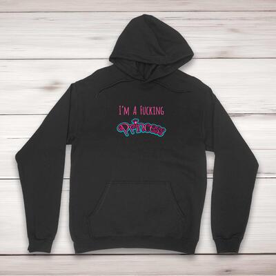 I'm A Fucking Princess Hoodie