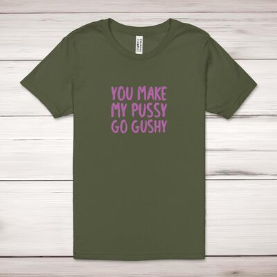You Make My Pussy Go Gushy Adult T-Shirt